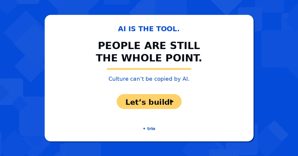 AI is the tool, people are still the whole point — call to action to build with Trio